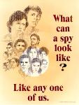 cx-23293-005.jpg	Picture of a bunch of different looking peoples faces. Caption reads, " What can a spy look like? Any one of us? 

